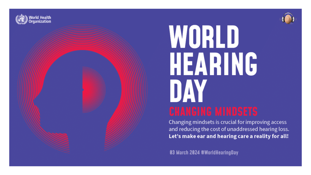 World Hearing Day Changing Mindsets. Changing mindsets is crucial for improving access and reducing the cost of unaddressed hearing loss. Let's make ear and hearing care a reality for all! 03 March 2024 #WorldHearingDay